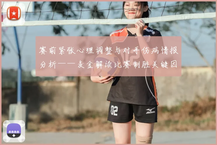 赛前紧张心理调整与对手伤病情报分析——麦金解读比赛制胜关键因素
